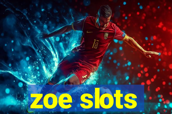 zoe slots